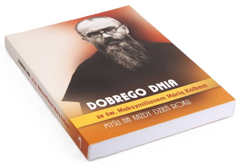CODZIENNIK: DOBREGO DNIA ze św. Maksymilianem Marią Kolbem. MYŚLI NA KAŻDY DZIEŃ ROKU