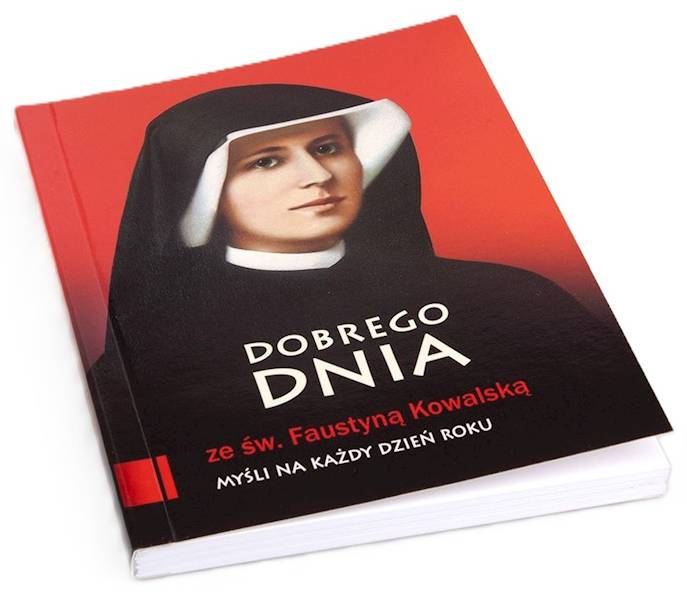 CODZIENNIK: DOBREGO DNIA ze św. Faustyną Kowalską. MYŚLI NA KAŻDY DZIEŃ ROKU