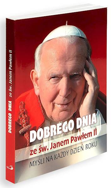 CODZIENNIK: DOBREGO DNIA ze św. Janem Pawłem II. MYŚLI NA KAŻDY DZIEŃ ROKU