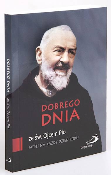 CODZIENNIK: DOBREGO DNIA ze św. Ojcem Pio. MYŚLI NA KAŻDY DZIEŃ ROKU
