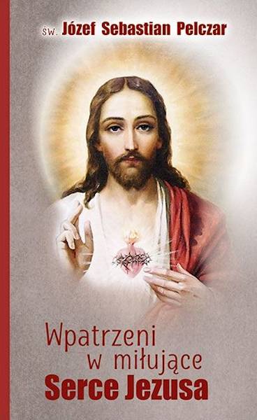 CODZIENNIK: Wpatrzeni w miłujące Serce Jezusa - 366 dni ze św. Józefem Pelczarem