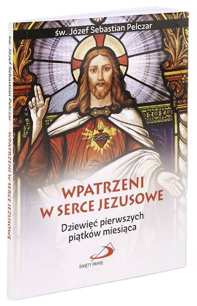 WPATRZENI W SERCE JEZUSA. Dziewięć pierwszych piątków miesiąca - św. Józef Sebastian Pelczar