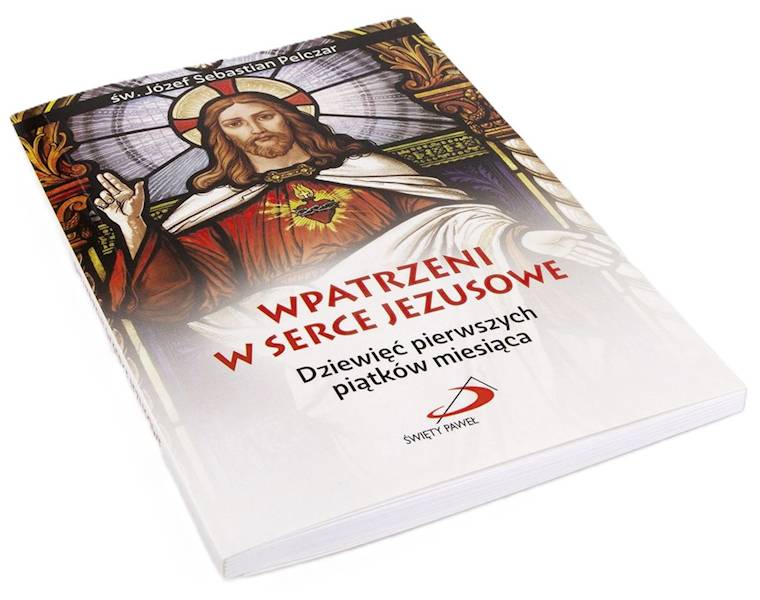 WPATRZENI W SERCE JEZUSA. Dziewięć pierwszych piątków miesiąca - św. Józef Sebastian Pelczar