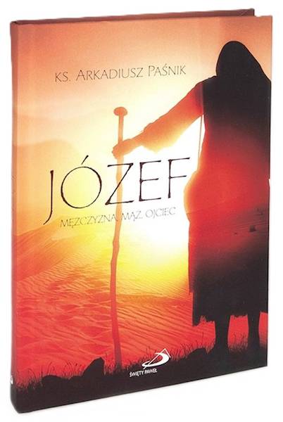 JÓZEF. MĘŻCZYZNA, MĄŻ, OJCIEC - ks. Arkadiusz Paśnik