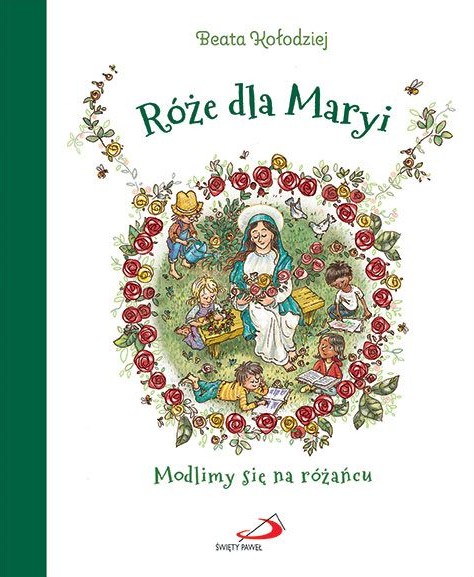 Róże dla Maryi. Modlimy się na różańcu - Beata Kołodziej