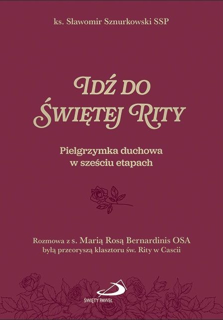 IDŹ DO ŚWIĘTEJ RITY. Pielgrzymka duchowa w sześciu etapach - ks. Sławomir Sznurkowski