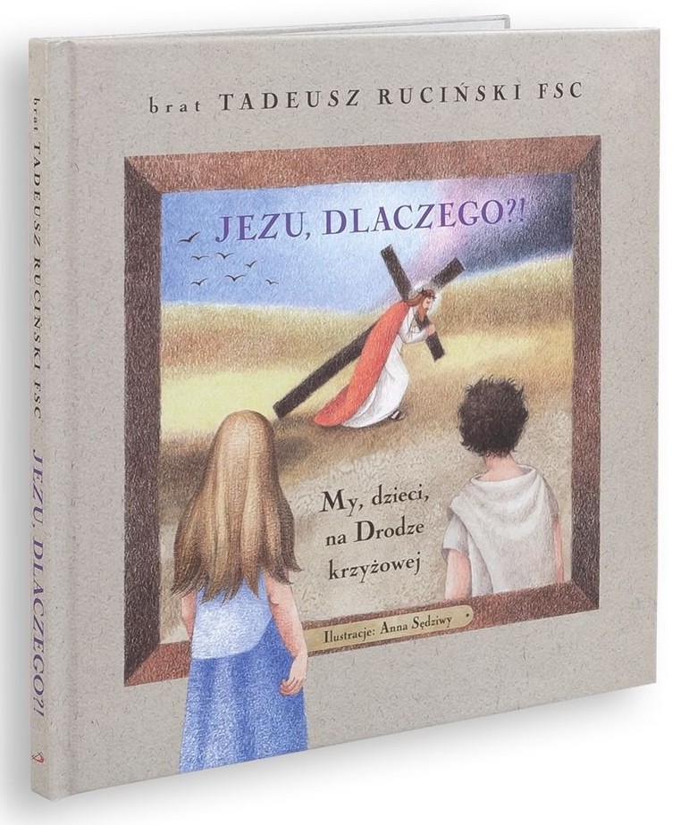 JEZU, DLACZEGO?! My, dzieci, na Drodze Krzyżowej - br. Tadeusz Ruciński FSC