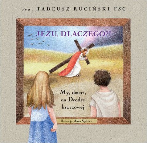 JEZU, DLACZEGO?! My, dzieci, na Drodze Krzyżowej - br. Tadeusz Ruciński FSC