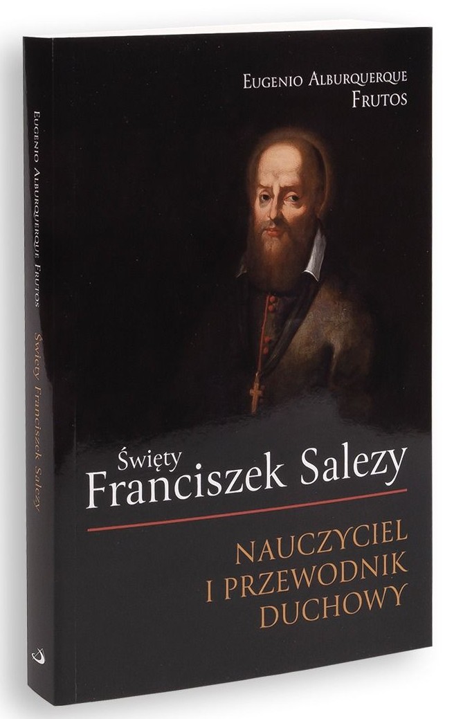 Święty Franciszek Salezy. NAUCZYCIEL I PRZEWODNIK DUCHOWY - Eugenio Alburquerque Frutos