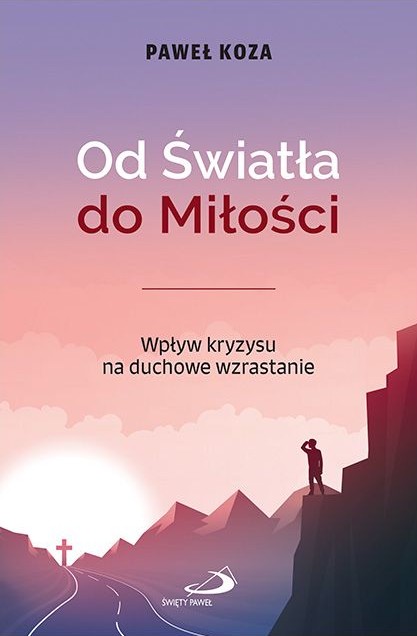 Od Światła do Miłości. Wpływ kryzysu na duchowe wzrastanie - Paweł Koza