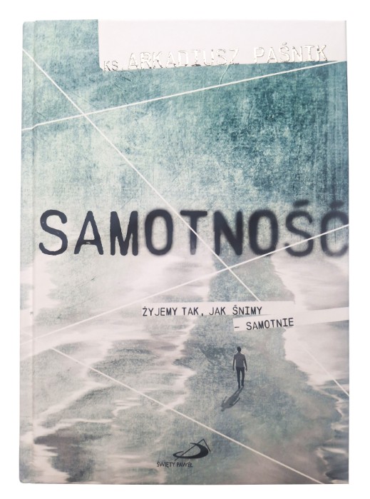SAMOTNOŚĆ. Żyjemy tak, jak śnimy. Samotnie - ks. Arkadiusz Paśnik