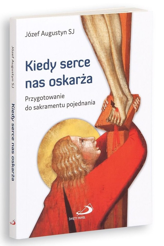 Kiedy serce nas oskarża. Przygotowanie do sakramentu pojednania -  Józef Augustyn SJ