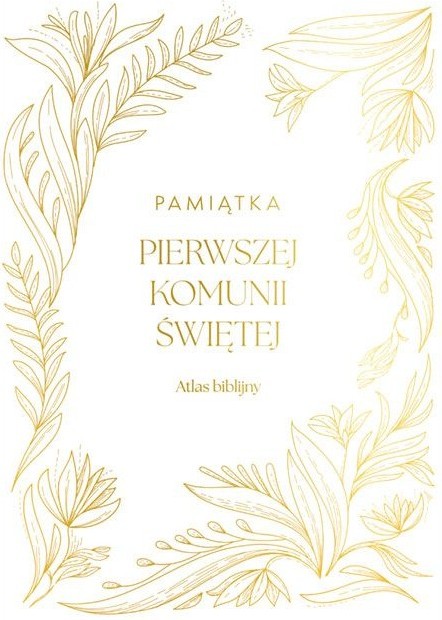 ATLAS BIBLIJNY. BIBLIA, HISTORIA, GEOGRAFIA, ARCHEOLOGIA - Pamiątka Pierwszej Komunii Świętej