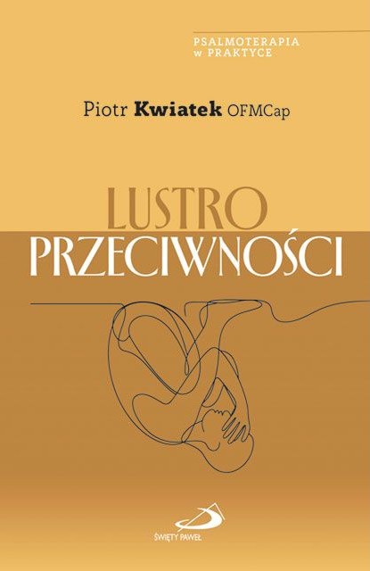 Psalmoterapia w praktyce: LUSTRO PRZECIWNOŚCI - Piotr Kwiatek OFMCap