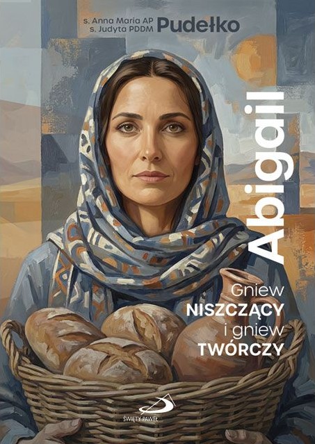 Abigail. Gniew NISZCZĄCY i gniew TWÓRCZY - s. Anna Maria Pudełko, s. Judyta Pudełko PDDM