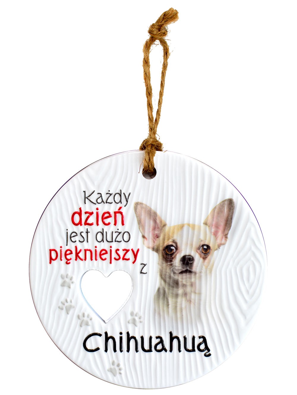 Zawieszka ceramiczna: "Każdy dzień jest dużo piękniejszy z Chihuahuą" CEZ-090