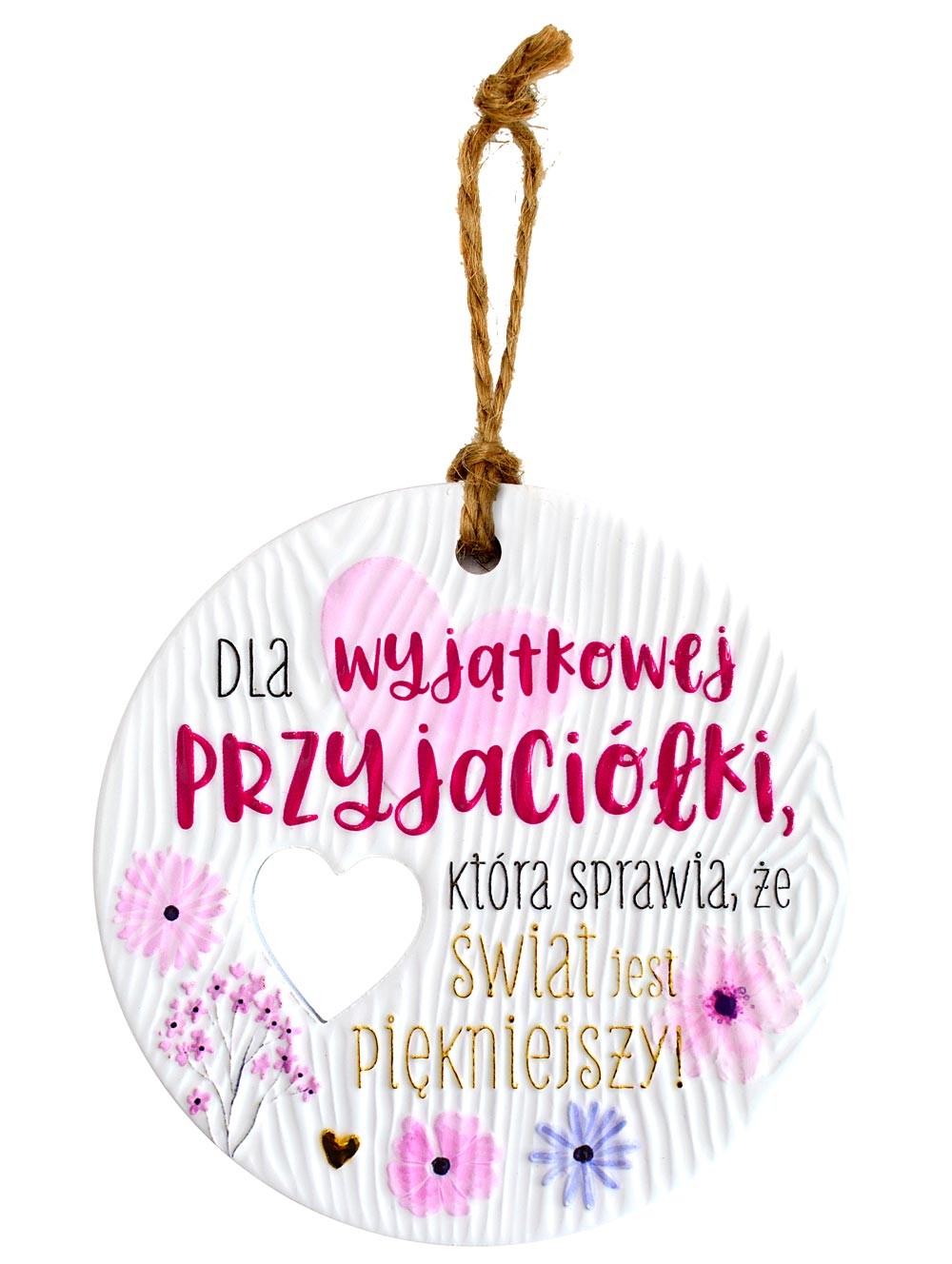 Zawieszka ceramiczna: "Dla wyjątkowej PRZYJACIÓŁKI, która sprawia, że świat jest PIĘKNIEJSZY" CEZ-162