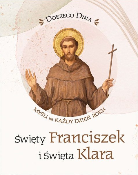 CODZIENNIK: Dobrego dnia - Święty Franciszek i Święta Klara. Myśli na każdy dzień roku