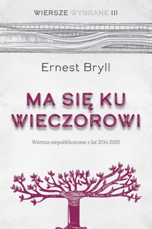 MA SIĘ KU WIECZOROWI. Wiersze niepublikowane z lat 2014-2020 - Ernest Bryll