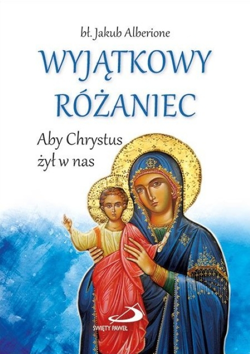 WYJĄTKOWY RÓŻANIEC. Aby Chrystus żył w nas - bł. Jakub Alberione