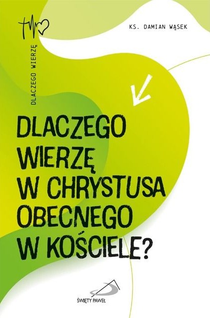 DLACZEGO WIERZĘ W CHRYSTUSA OBECNEGO W KOŚCIELE? - ks. Damian Wąsek