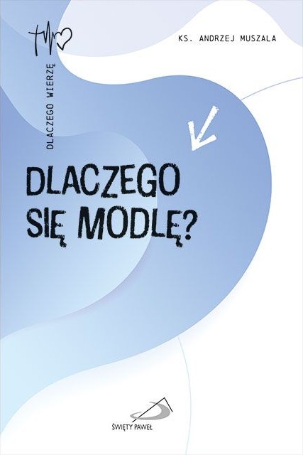 DLACZEGO SIĘ MODLĘ? - ks. Andrzej Muszala