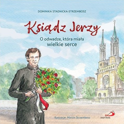 Ksiądz Jerzy. O odwadze, która miała wielkie serce - Dominika Stadnicka-Strzembosz