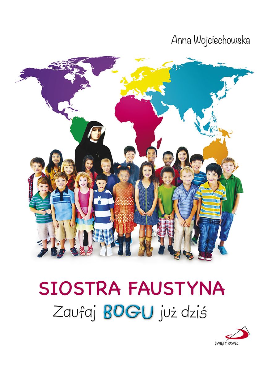 SIOSTRA FAUSTYNA. Zaufaj Bogu już dziś - Anna Wojciechowska