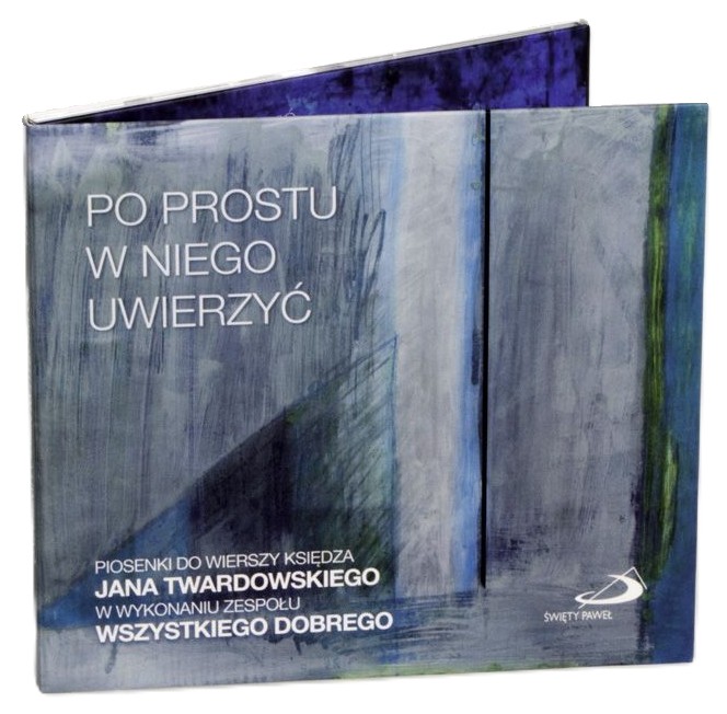 Po prostu w Niego uwierzyć. Piosenki do wierszy ks. Jana Twardowskiego - Zespół Wszystkiego dobrego (CD)