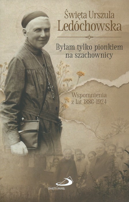Byłam tylko pionkiem na szachownicy. Wspomnienia z lat 1886-1924 - Św. Urszula Ledóchowska (wyd. 3)